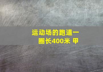 运动场的跑道一圈长400米 甲